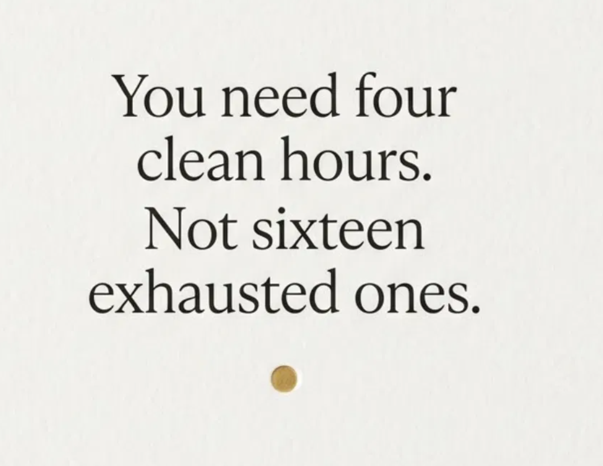 You need four clean hours. Not sixteen exhausted ones.